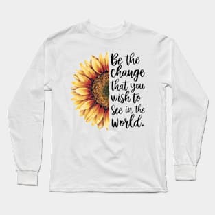 Be The Change That You Wish To See In The World Long Sleeve T-Shirt